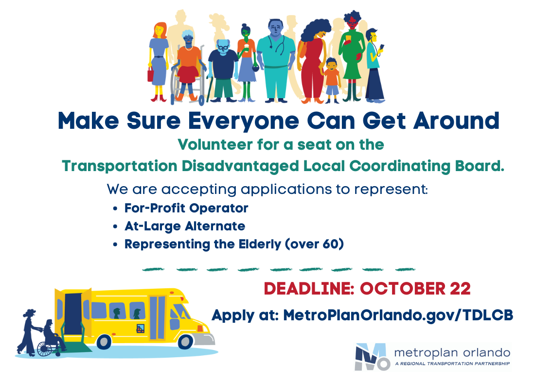 Make sure everyone can get around. Volunteer for a seat on the Transportation Disadvantaged Local Coordinating Board. We are accepting applications to represent: 1) For-Profit Operator, 2) At-Large Alternate, 3) Representing the elderly (over 60). Deadline to apply is October 22. Apply at MetroPlanOrlando.gov/TDLCB